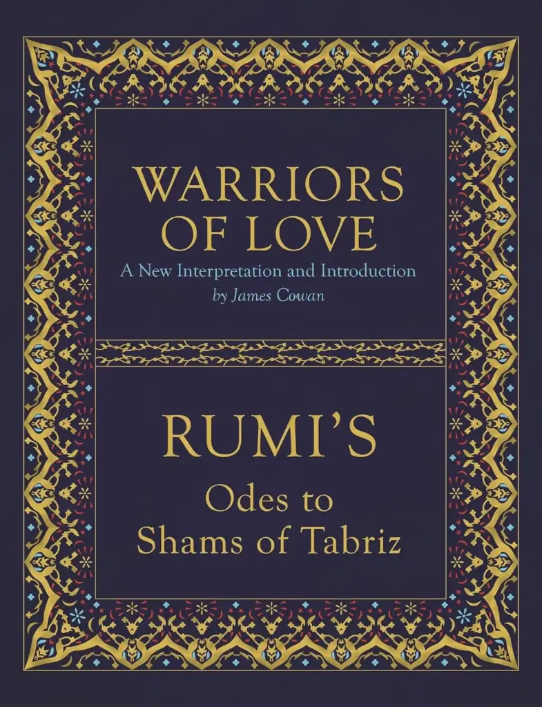 Warriors Of Love : Rumis Odes to Shams of Tabriz