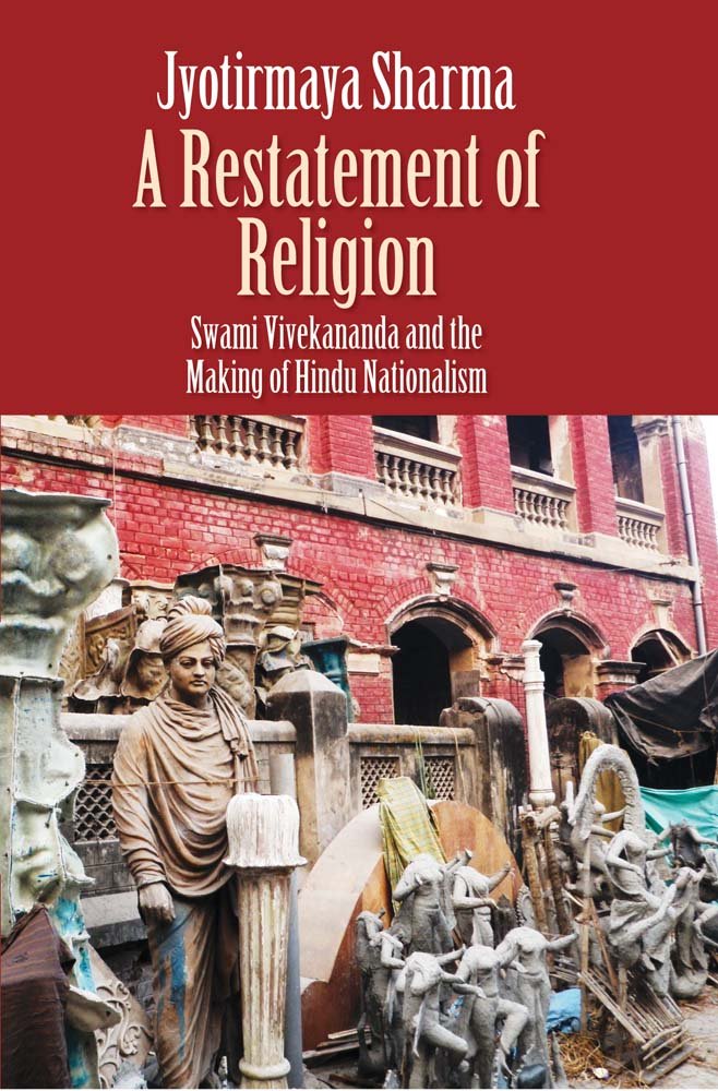 A Restatement of Religion : Swami Vivekananda and the Making of Hindu Nationalism