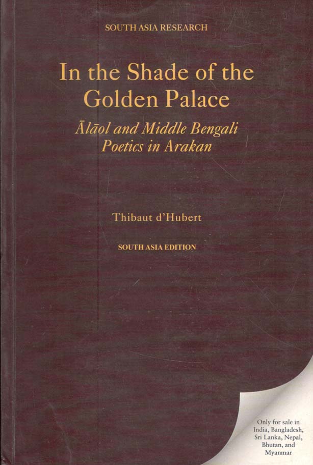 In The Shade of The Golden Palace : Alaol and Middle Bengali Poetics in Arakan