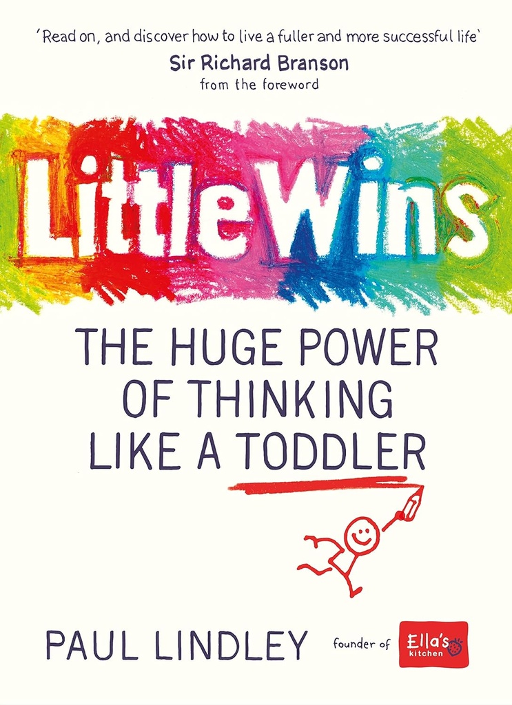 Little Wins : The Huge Power Of Thinking Like A Toddler
