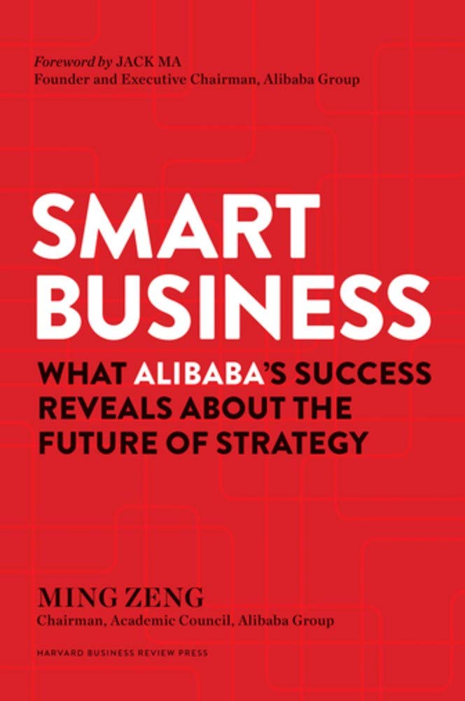Smart Business : What Alibabas Success Reveals About The Future Of Strategy