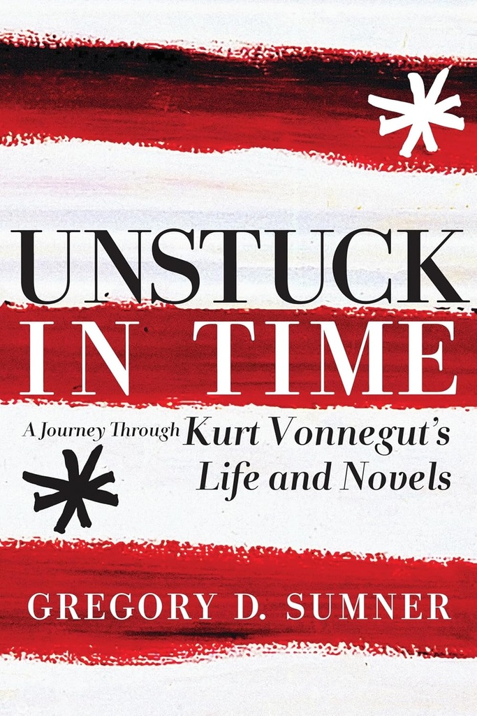 Unstuck In The : A Journey Kurt Vonneguits Life And Novels