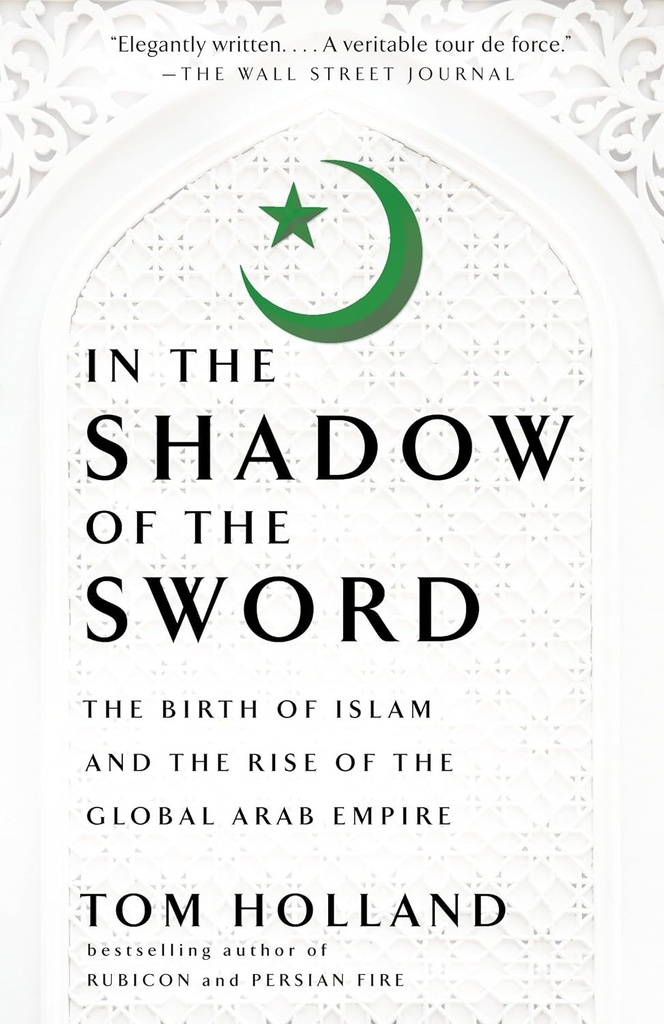 In The Shadow Of The Sword : The Birth Of Islam And The Rise Of The Global Arab Empire