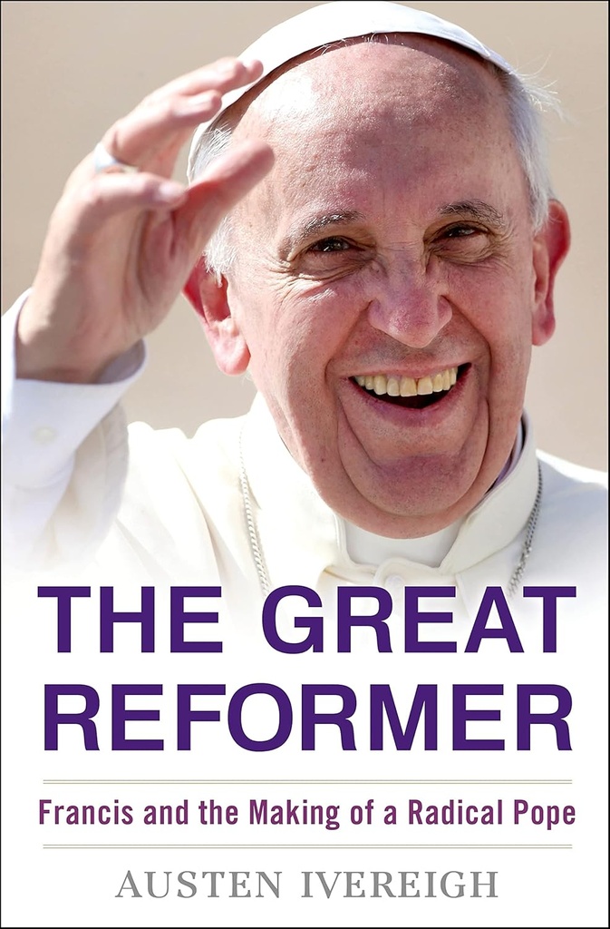 The Great Reformer : Francis and the making of a radical pope