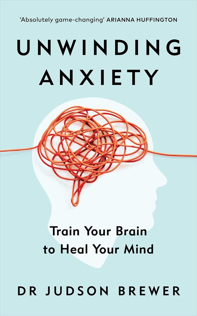 Unwinding Anxiety : Train Your Brain To Heal Your Mind