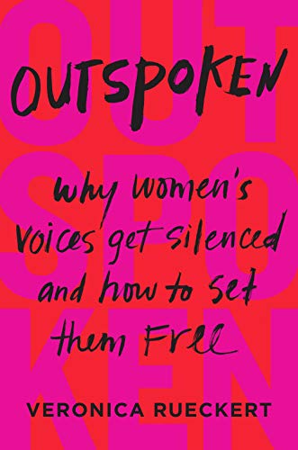 Outspoken : Why Womens Voices Get Silenced And How To Set Them Free