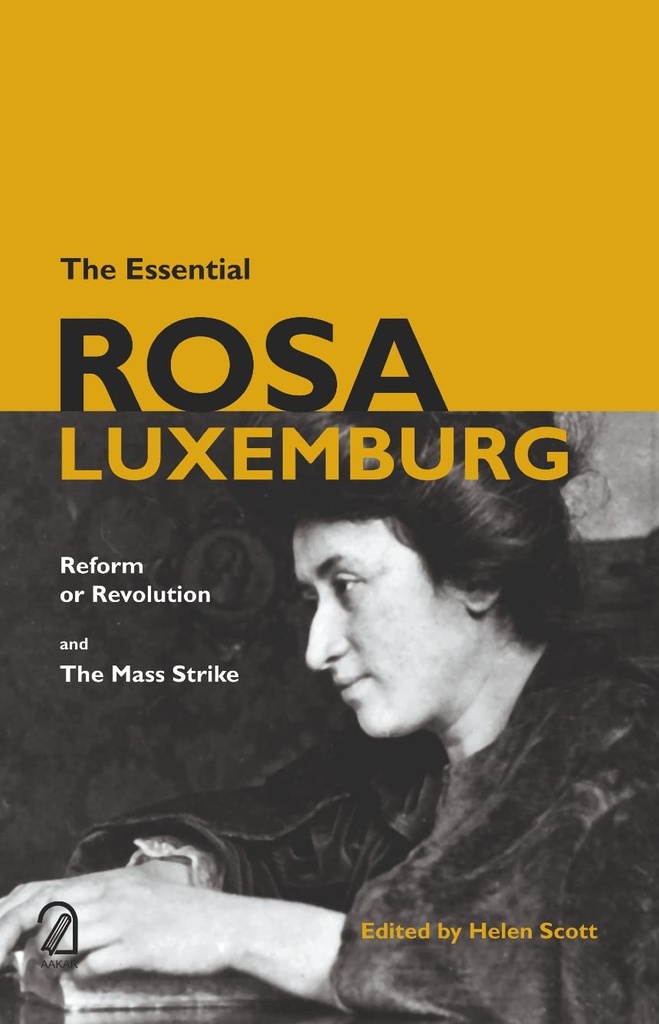 THE Essential ROSA LUXEMBURG: Reform or Revolution and The Mass Strike