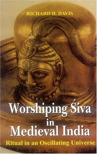 Worshiping Siva in Medieval India : Ritual in an Oscillating Universe