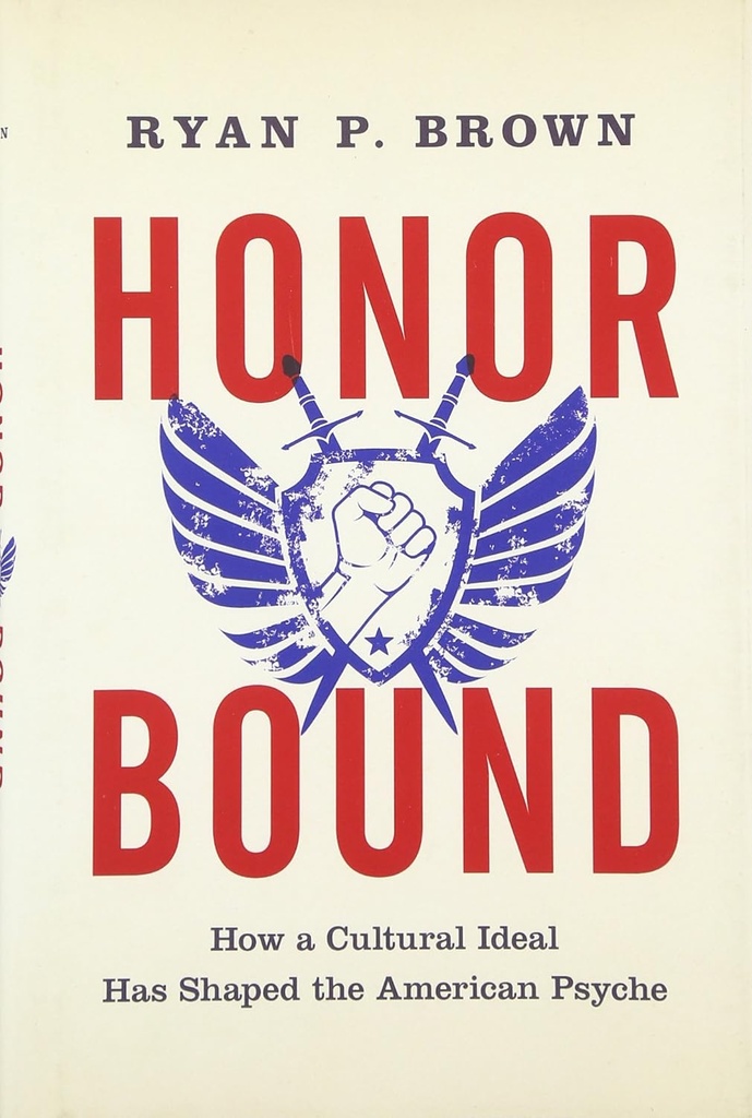 Honor Bound : How a Cultural Ideal Has Shaped The American Psyche