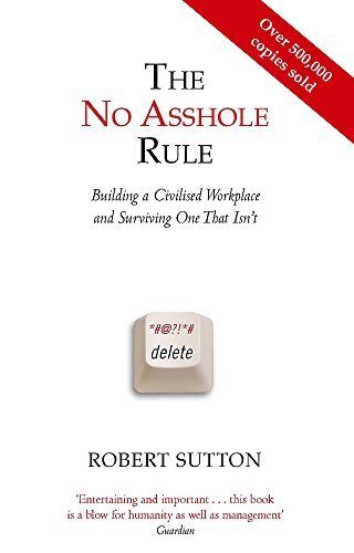 The No Asshole Rule : Building a Civilised Workplace and Surviving One That Isnt