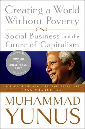 Creating a World Without Poverty : Social Business and the Future of Capitalism