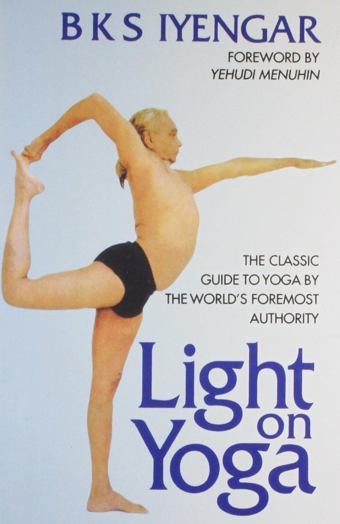 Light on Yoga : The Classic Guide to Yoga by The Worlds Foremost Authority