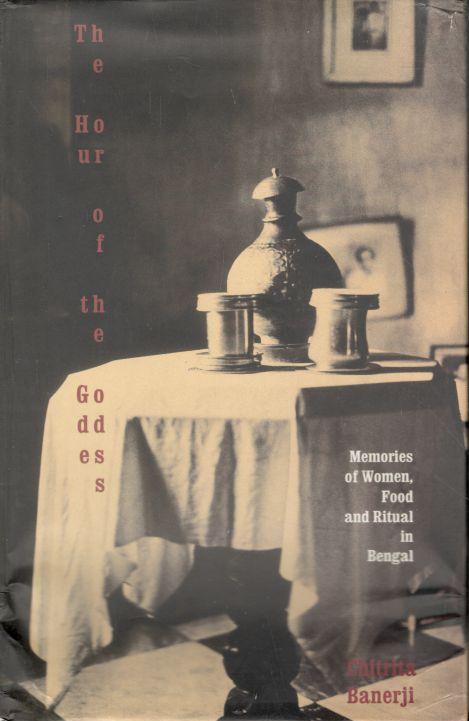 The Hour of The Goddess : Memories of Women, Food And Ritual In Bengal