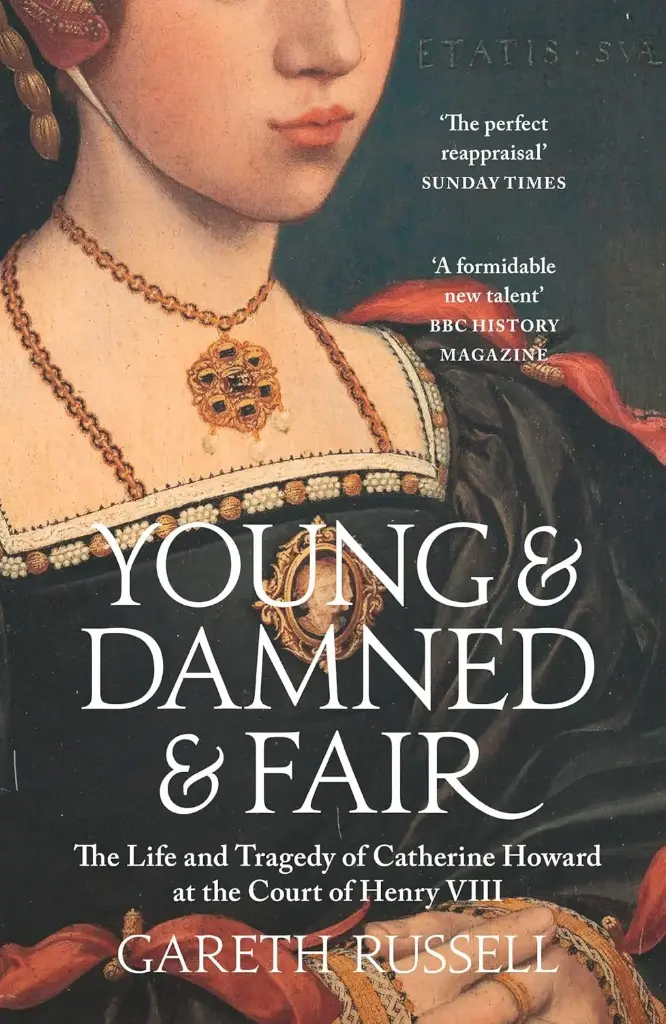 Young & Damned & Fair : The Life and Tragedy of Catherine Howard at the Court of Henry VIII