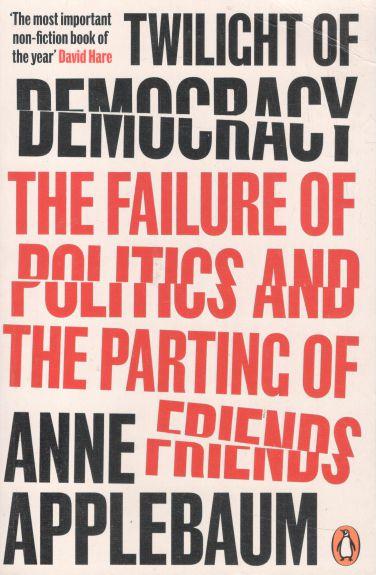 Twilight of Democracy : The Failure of Politics and The Parting of Friends (PB)