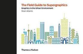 The Field Guide to Supergraphics : Graphics in the Urban Environment