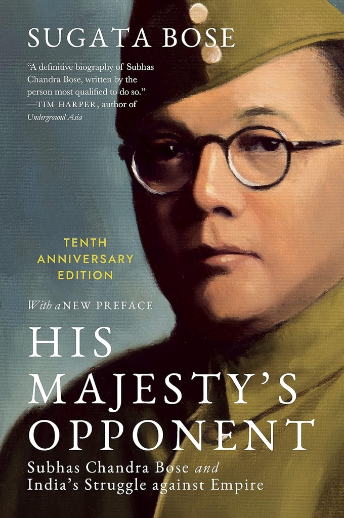His Majestys Opponent : Subhas Chandra Bose and Indias Struggle against Empire