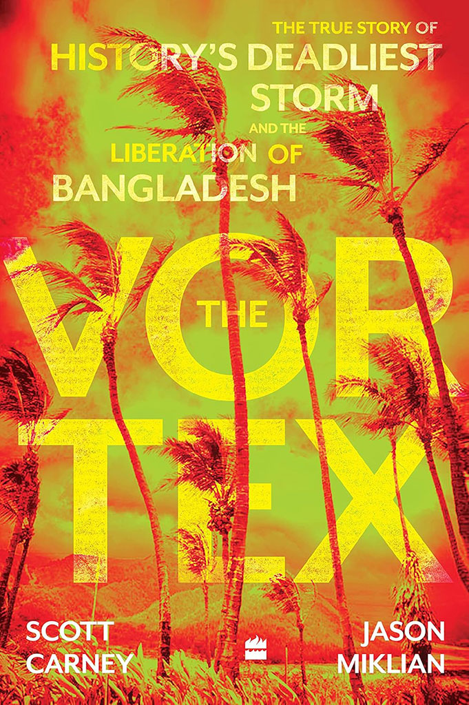 The Vortex : The True Story of Historys Deadliest Storm And The Liberation of Bangladesh
