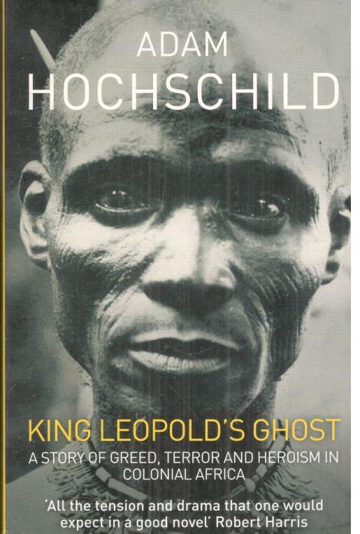 King Leopold's Ghost: A Story of Greed, Terror and Heroism in Colonial Africa