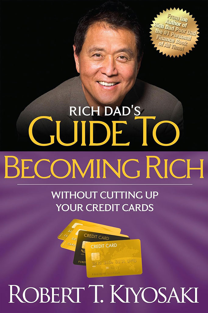 Rich Dads Guide To Becoming Rich : Without Cutting Up Your Credit Cards
