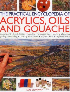 The Practical Encyclopedia Of Acrylics, Oils And Gouache