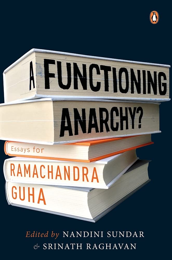 A Functioning Anarchy? Essays For Ramachandra Guha