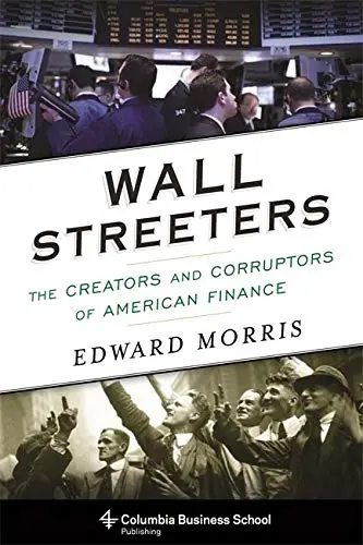 Wall Streeters : The Creators and Corruptors of American Finace