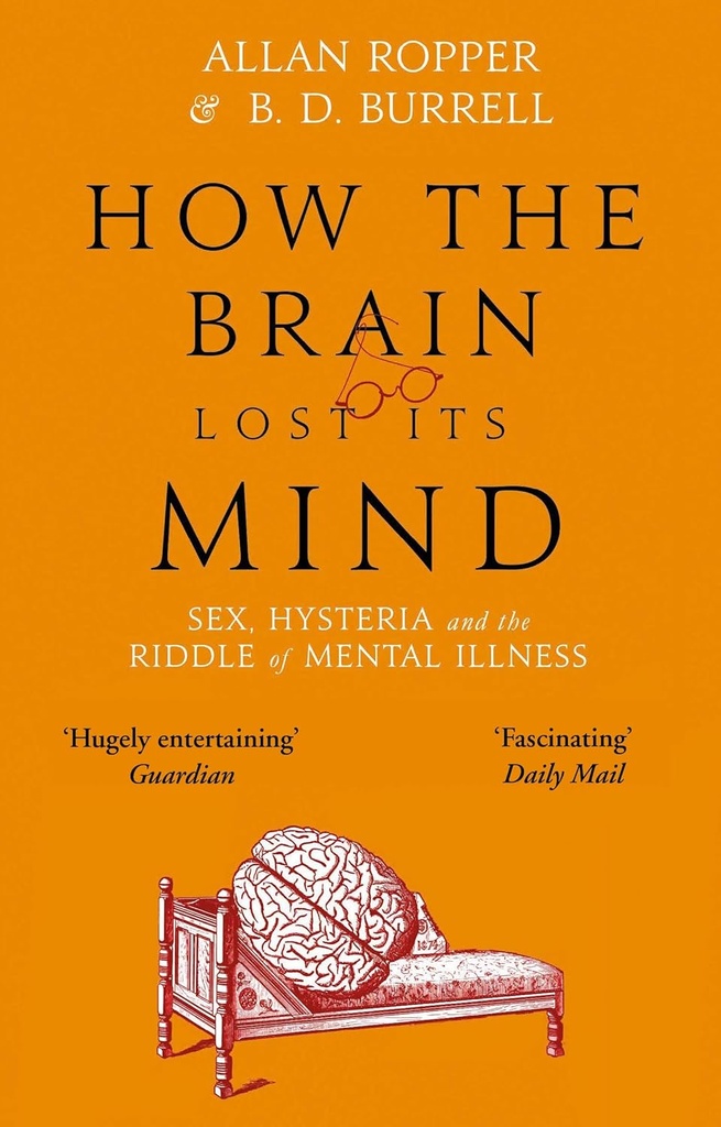 How The Brain Lost Its Mind : Sex, Hysteria and the Riddle of Mental Illness