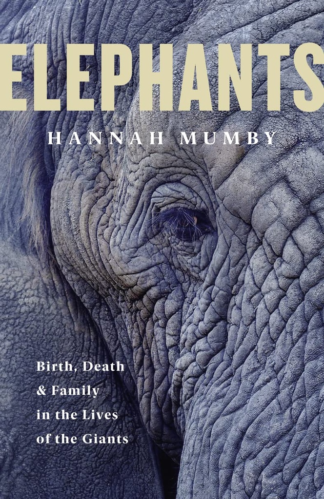Elephants : Birth, Death and Family in the Lives of the Giants