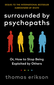 Surrounded by Psychopaths : Or, How to Stop Being Exploited by Others