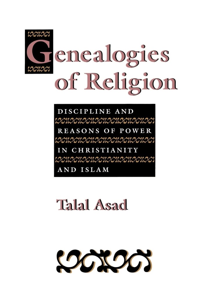 Genealogies of Religion : Discipline and Reasons of Power In Christianity and Islam