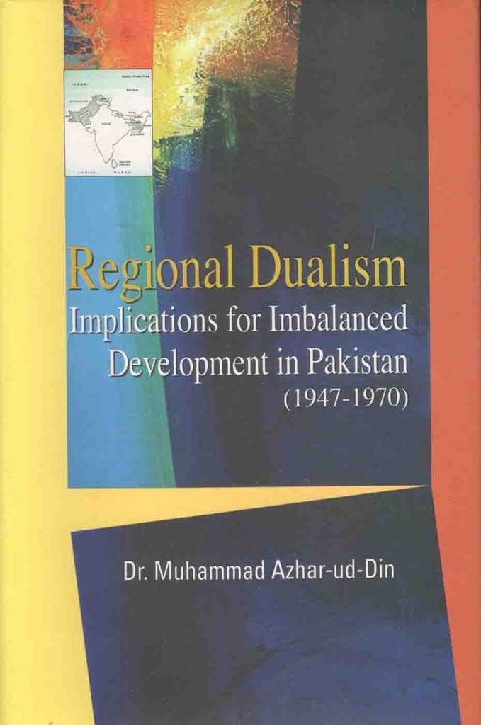 Regional Dualism : Implications for Imbalanced Development in Pakistan (1947-1970)