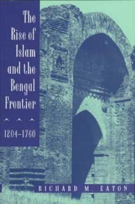 The Rise of Islam and the Bengal Frontier 1204-1760