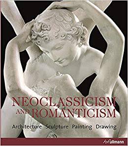 Neoclassicism And Romanticism : Architecture Sculpture Painting Drawing