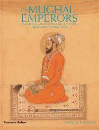 The Mughal Emperors : And The Islamic Dynasties of India, Iran And Central Aisa