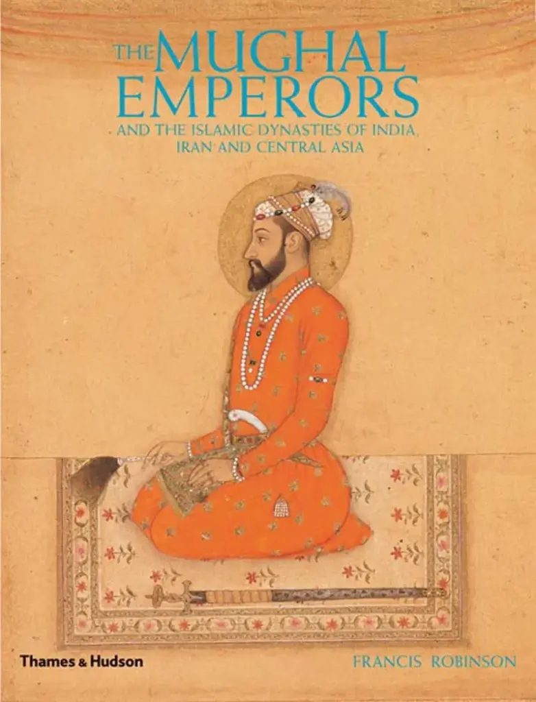 The Mughal Emperors : And The Islamic Dynasties of India, Iran And Central Aisa