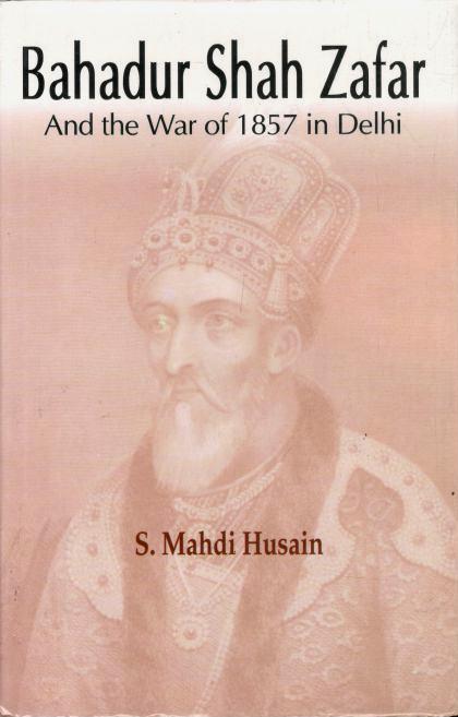 Bahadur Shah Zafar and the War of 1857 in Delhi