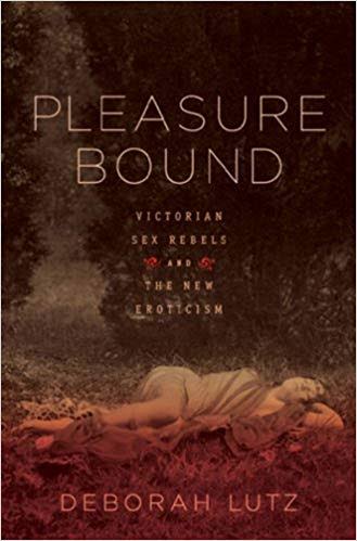 Pleasure Bound : Victorian Sex Rebels and The New Eroticism
