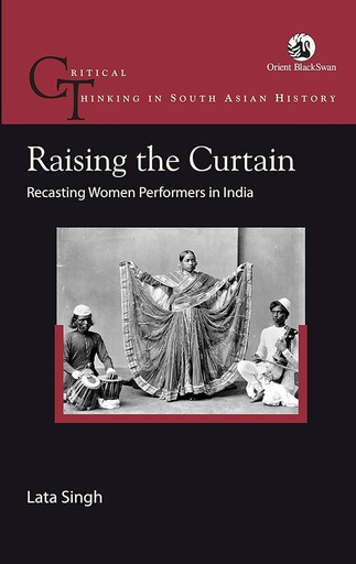 [9789386392756] Raising The Curtain: Recasting Women Performers In India (Critical Thinking In South Asian History)