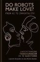 Do Robots Make Love? From AI To Immortality