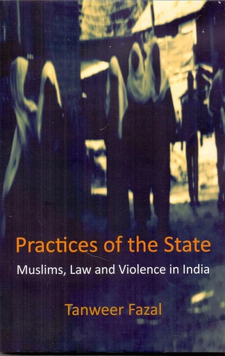 [9789383968381] Practices of the State : Muslims, Law and Violence in India