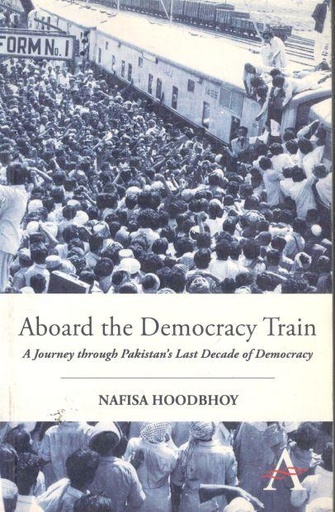 [9789380601991-1] Aboard The Democracy Train : A Journey Through Pakistans Last Decade of Democracy