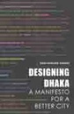 Designinig Dhaka : A Manifesto For A Better City