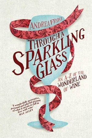 [9781742705316-1] Through A Sparkling Glass : An A-Z Of The Wonderland Of Wine