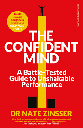 The Confident Mind : A Battle-Tested Guide to Unshakable Performance