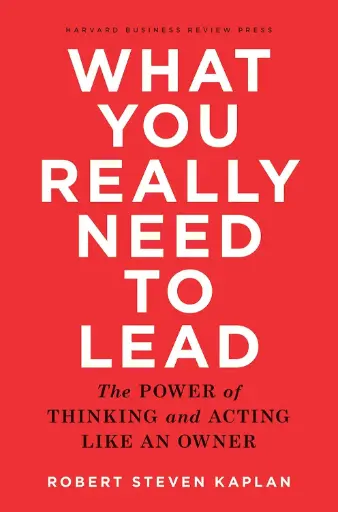 [9781633690554-1] What You Really Need To Lead : The Power of Thinking and Acting Like An Owner