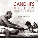 Gandhis Vision : Freedom And Beyond