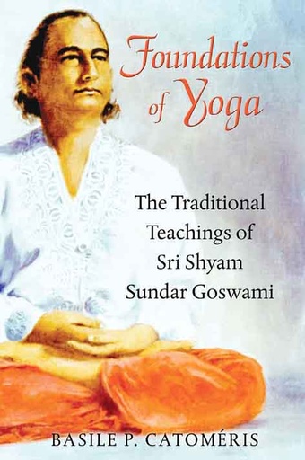 [9781594774546-1] Fundations of Yoga : The Traditional Teachings of Sri Shyam Sundar Goswami