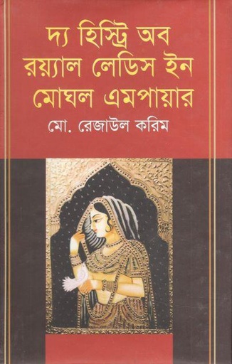 [9789849205852-1] দ্য হিস্ট্রি অব রয়্যাল লেডিস ইন মোঘল এমপায়ার