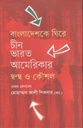 বাংলাদেশকে ঘিরে চীন ভারত আমেরিকার দ্বন্দ্ব ও কৌশল